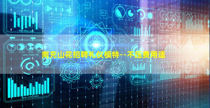 南充山花招聘礼仪模特--不压费用适