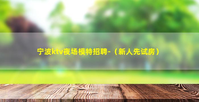 宁波ktv夜场模特招聘-（新人先试房）